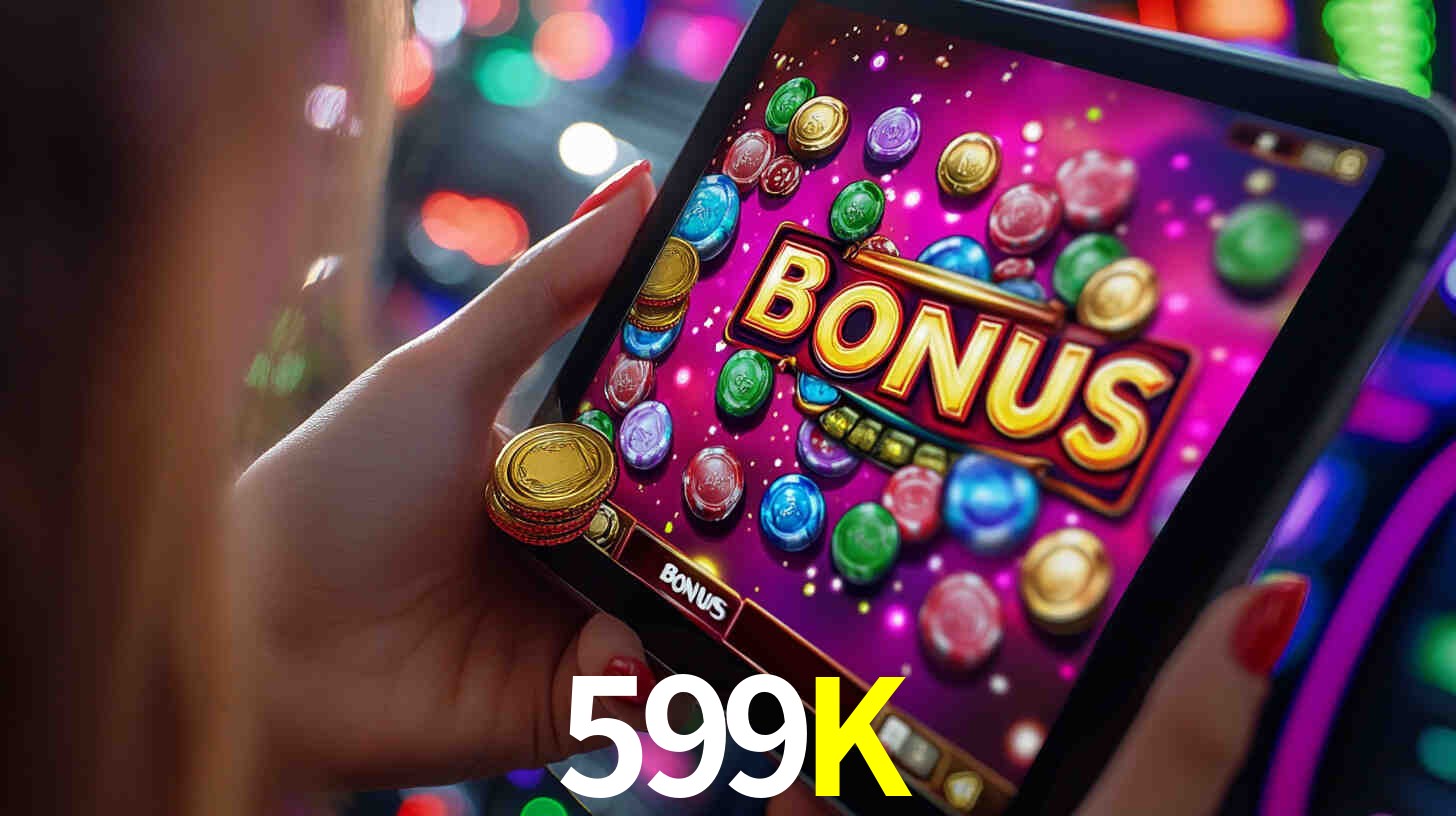 Bônus incríveis na plataforma 599K